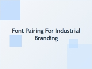 Font Pairing for Industrial Branding Projects