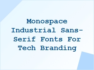 Crafting Tech Brands with Monospace Industrial Sans-Serif Fonts