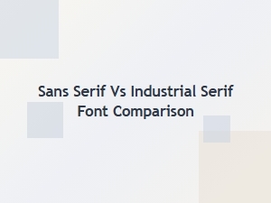 Comparing Sans Serif and Industrial Serif Fonts