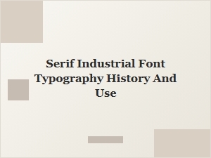 A Guide to Industrial Serif Typography